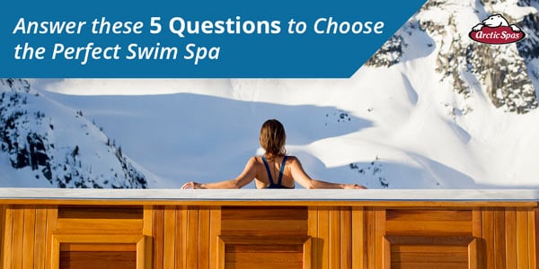 Answer these 5 Questions to Choose the Perfect Swim Spa